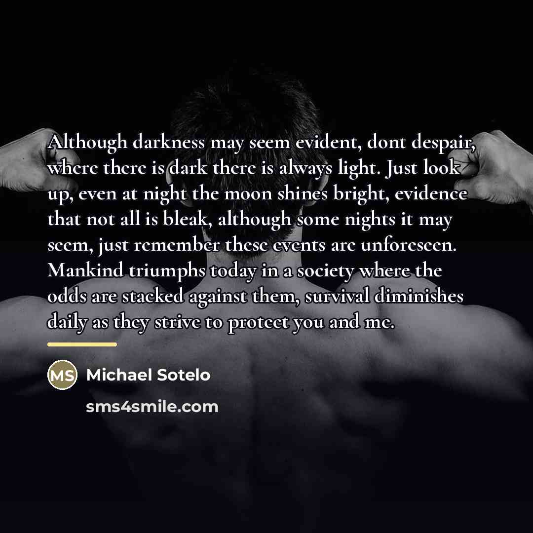 “Although darkness may seem evident, dont despair, where there is…” quote by Michael Sotelo