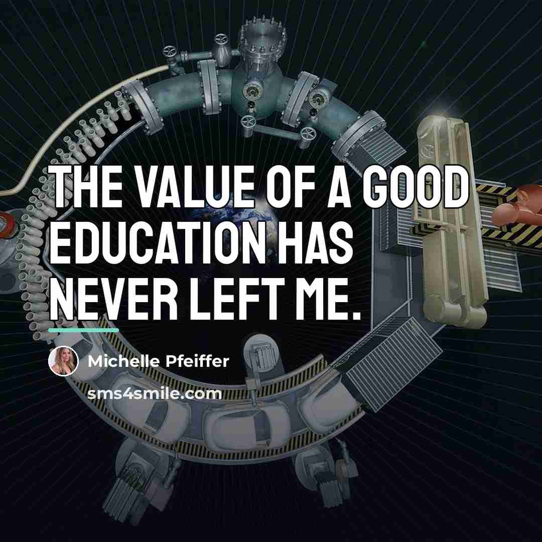 “The value of a good education has never left me.…” quote by Michelle Pfeiffer
