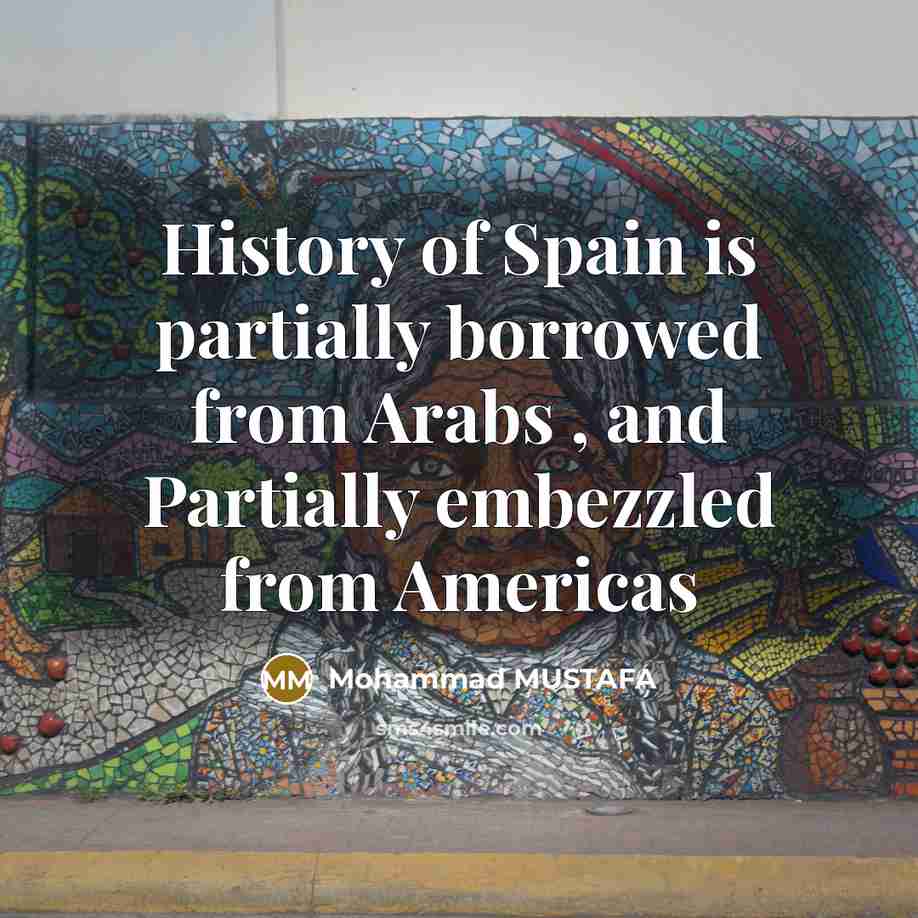 “History of Spain is partially borrowed from Arabs , and…” quote by Mohammad MUSTAFA