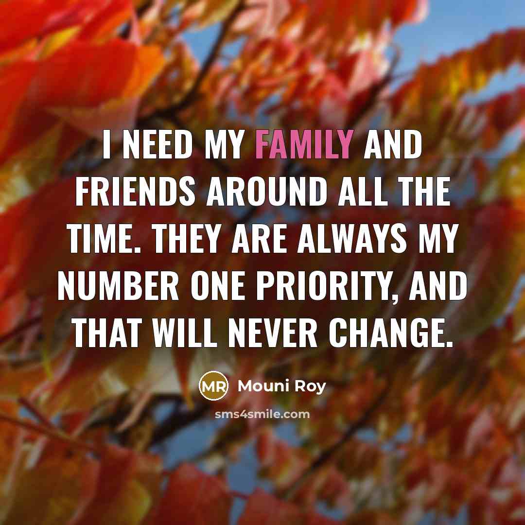 “I need my family and friends around all the time.…” quote by Mouni Roy
