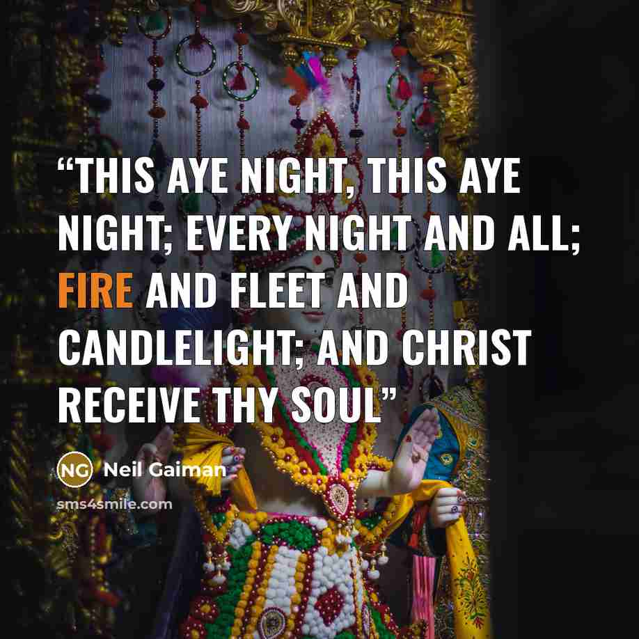 “This aye night, this aye night; Every night and all; Fire and fleet and candlelight; And Christ receive thy soul” quote by Neil Gaiman