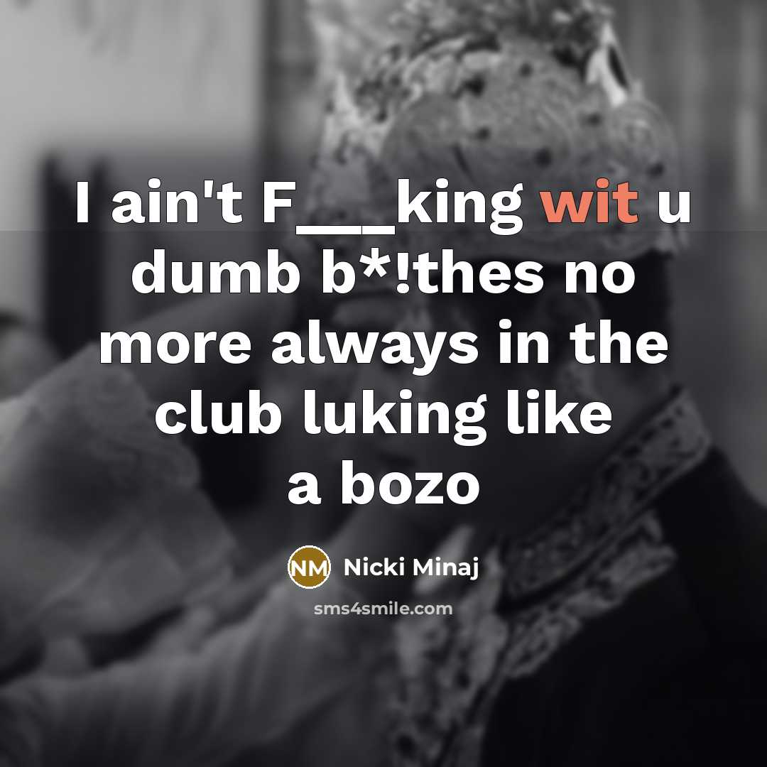 “I ain't F___king wit u dumb b*!thes no more always in the club luking like a bozo” quote by Nicki Minaj