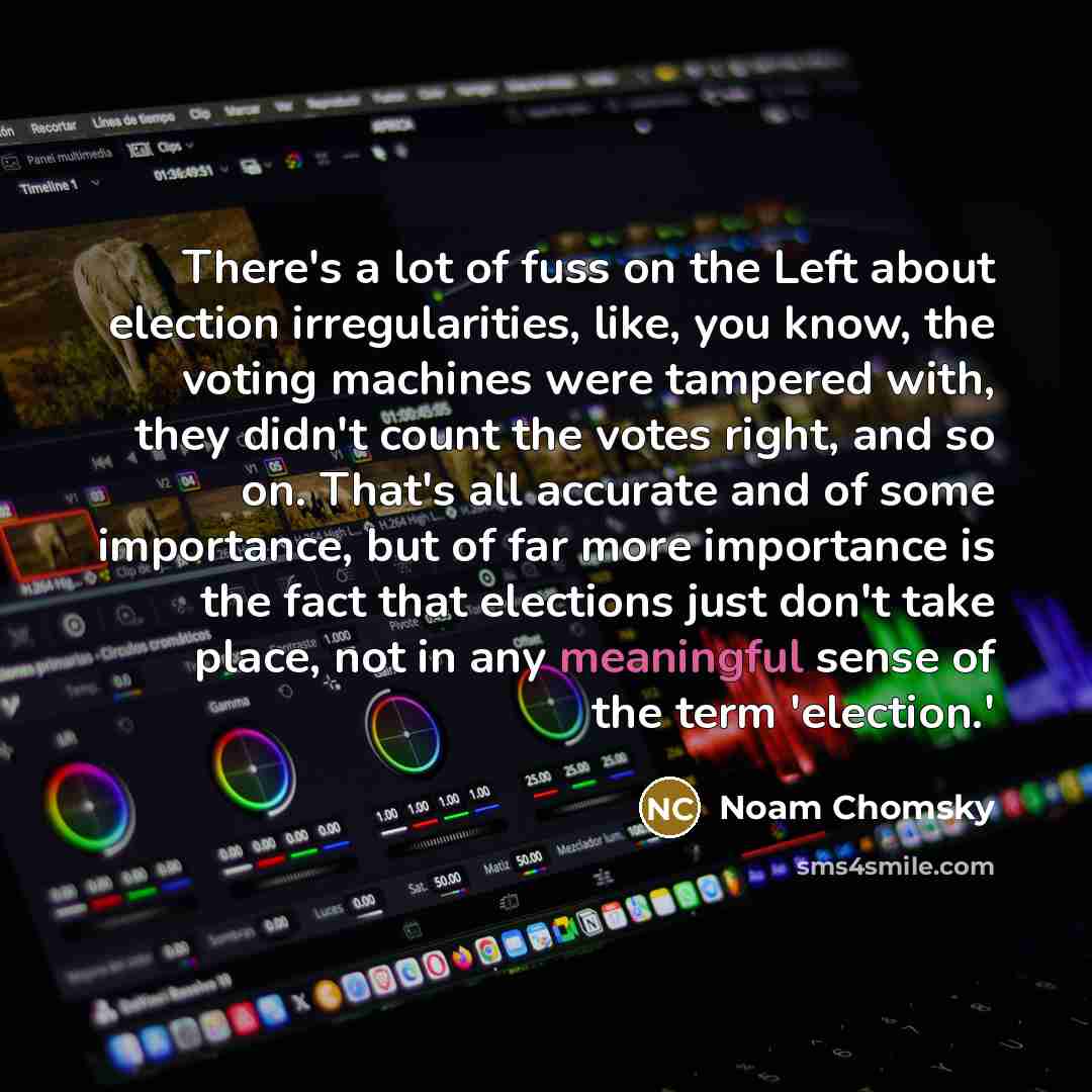 “There's a lot of fuss on the Left about election…” quote by Noam Chomsky