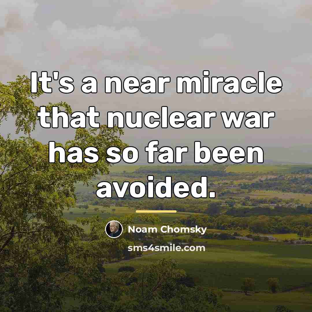 “It's a near miracle that nuclear war has so far…” quote by Noam Chomsky