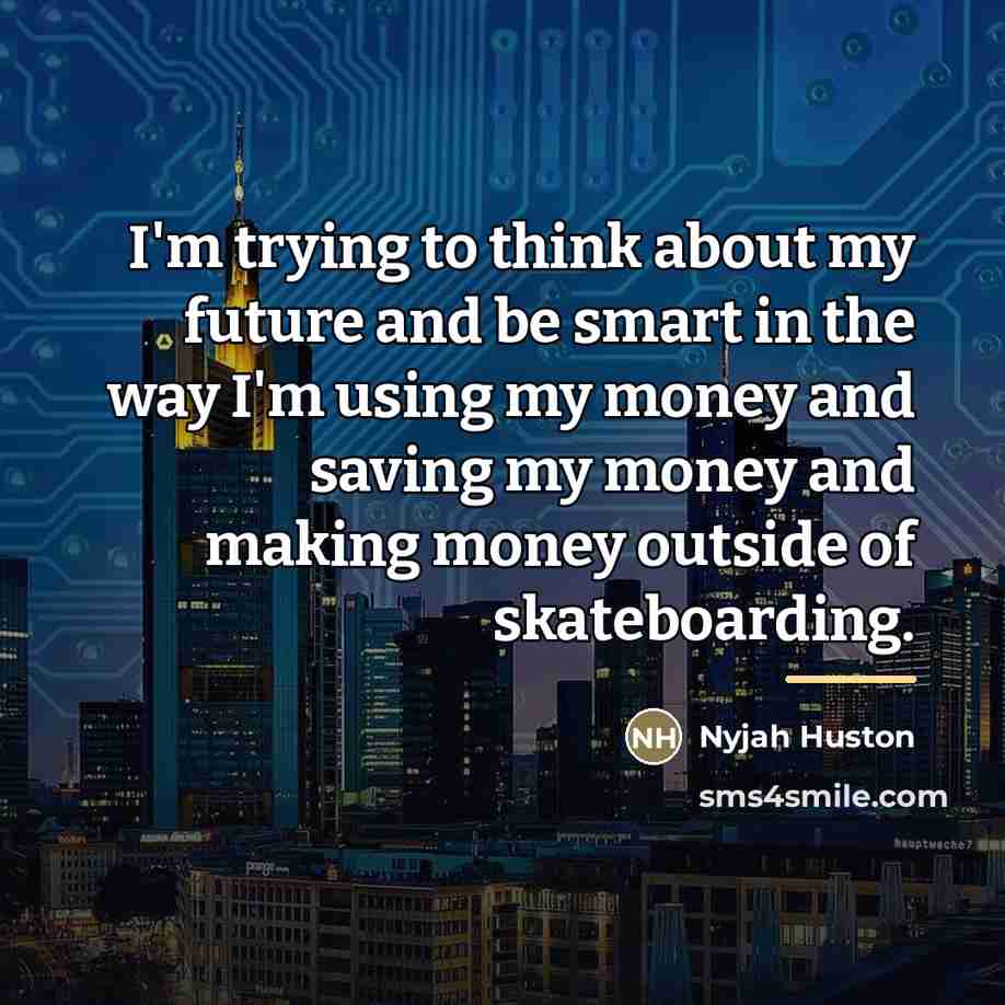 “I'm trying to think about my future and be smart…” quote by Nyjah Huston