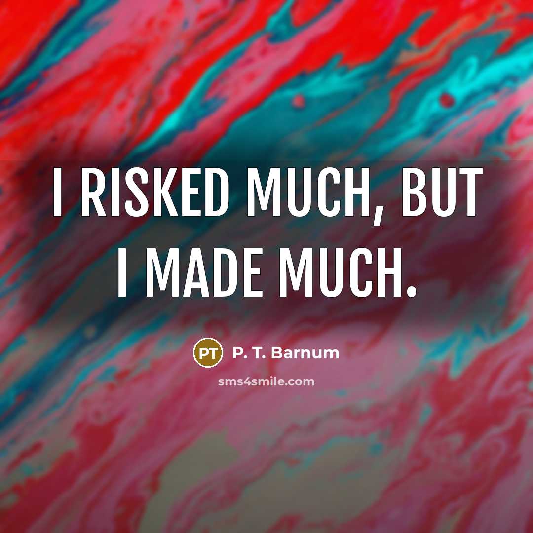 “I risked much, but I made much.…” quote by P. T. Barnum