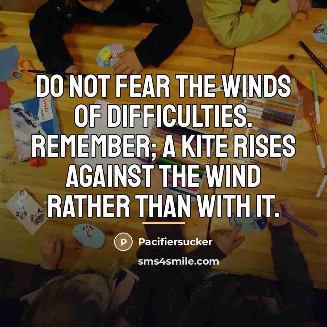 “Do Not Fear The Winds Of Difficulties. Remember; A Kite…” quote by Pacifiersucker