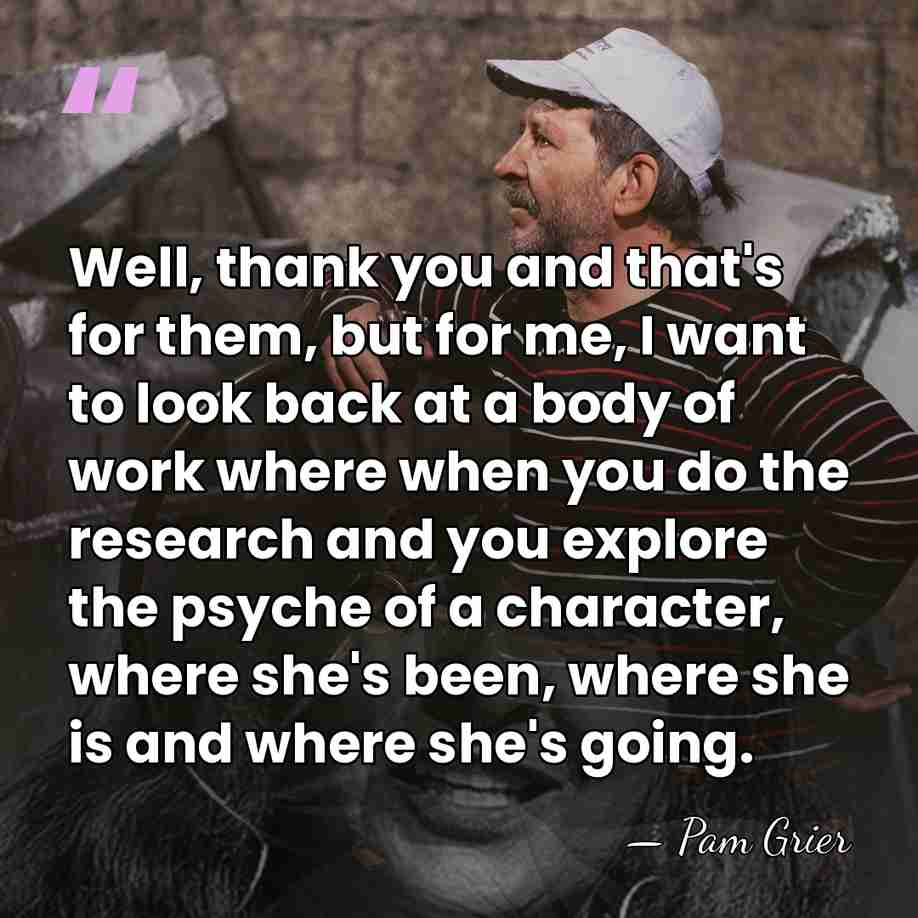 Well, thank you and that's for them, but for me, I want&hellip; - Pam Grier