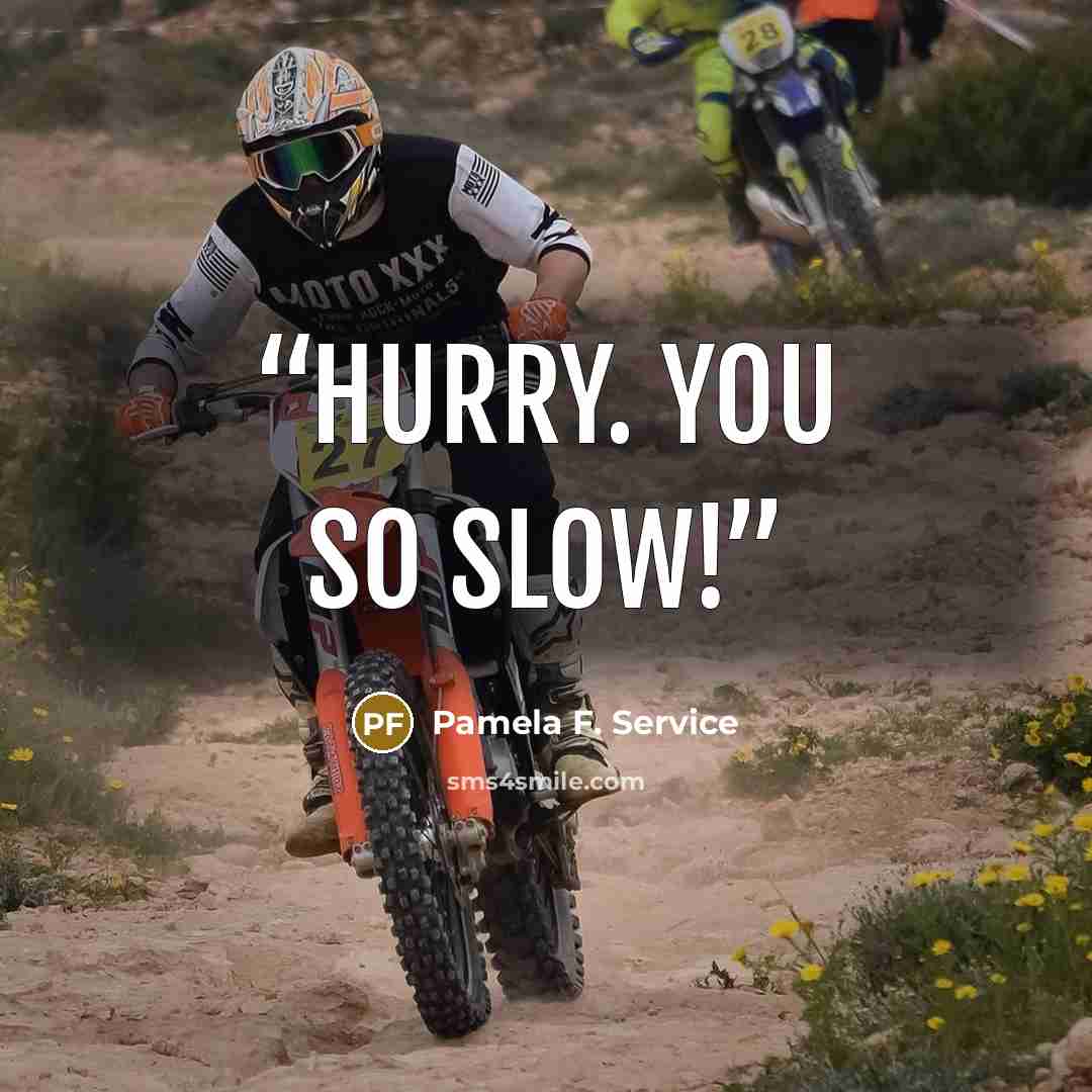 “Hurry. You so slow!” quote by Pamela F. Service