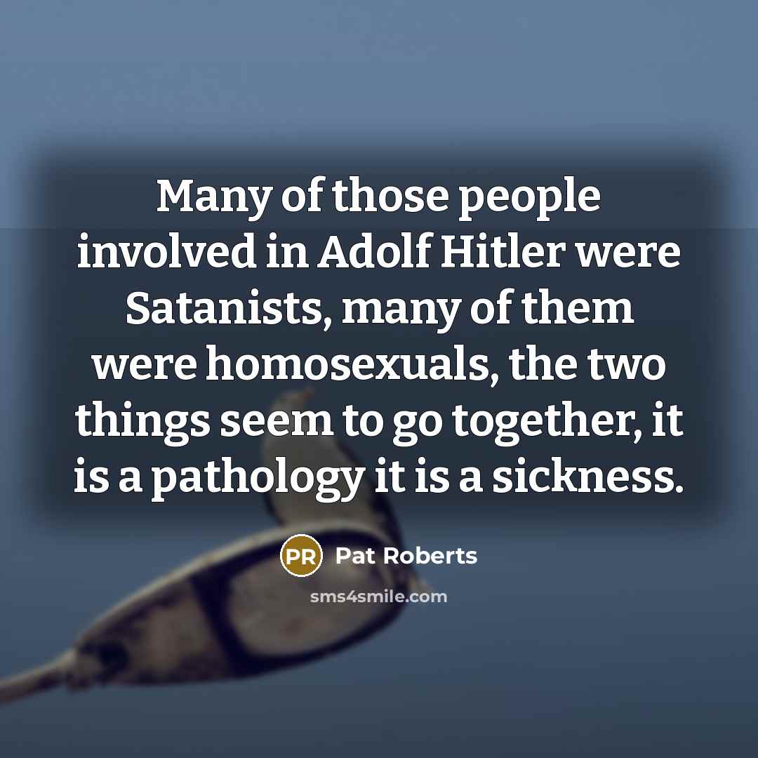 “Many of those people involved in Adolf Hitler were Satanists,…” quote by Pat Roberts