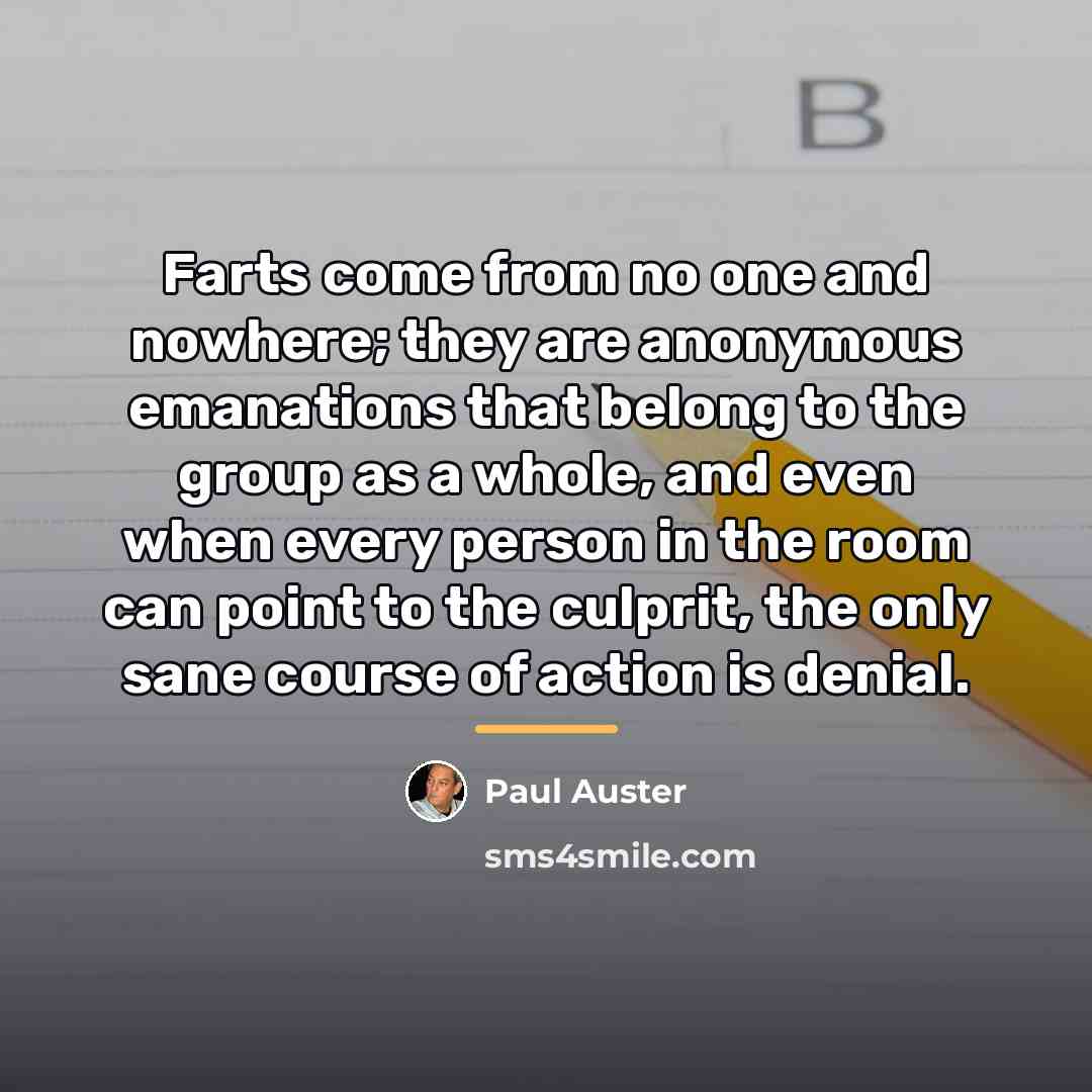 “Farts come from no one and nowhere; they are anonymous…” quote by Paul Auster