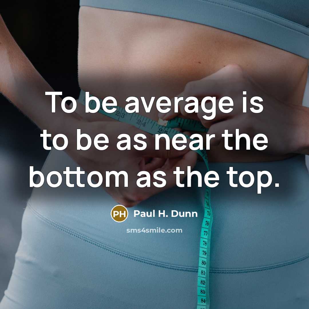 “To be average is to be as near the bottom…” quote by Paul H. Dunn