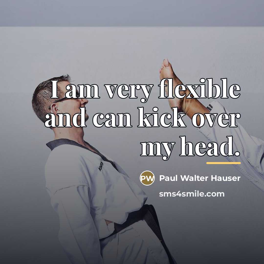 “I am very flexible and can kick over my head.…” quote by Paul Walter Hauser