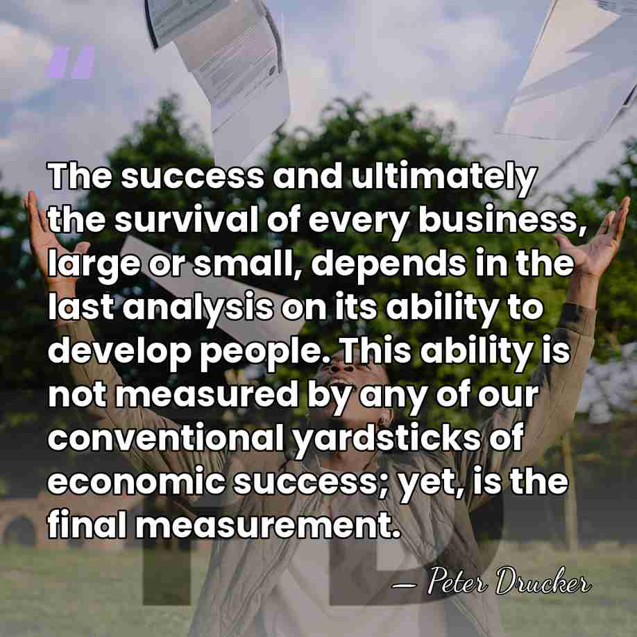 The success and ultimately the survival of every business, large or small,&hellip; - Peter Drucker