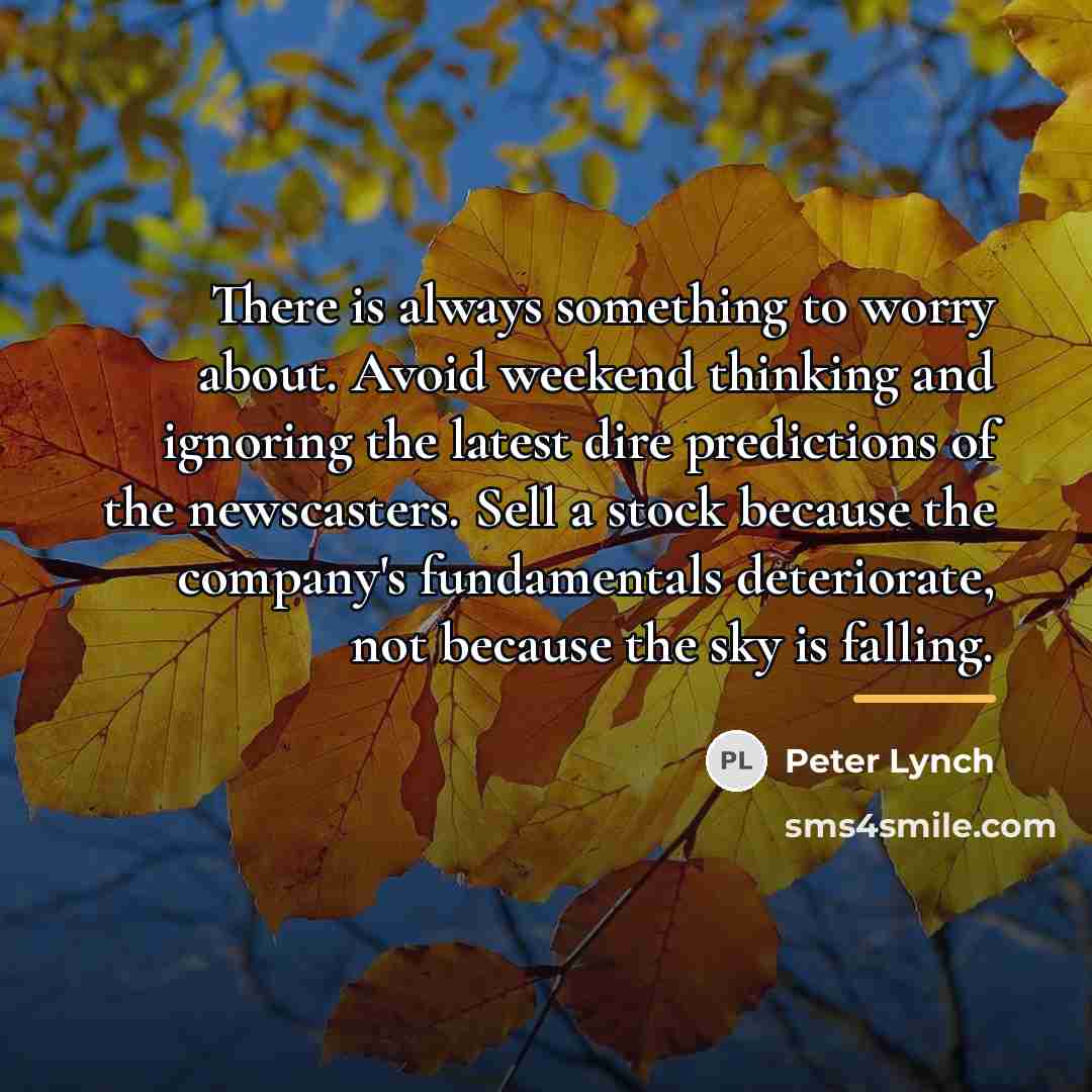 “There is always something to worry about. Avoid weekend thinking…” quote by Peter Lynch