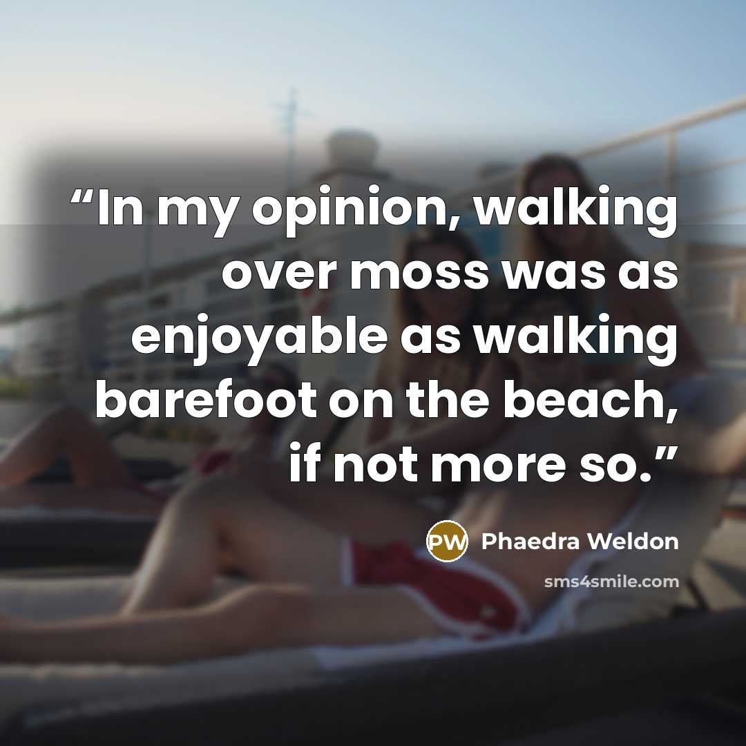 “In my opinion, walking over moss was as enjoyable as walking barefoot on the beach, if not more so.” quote by Phaedra Weldon
