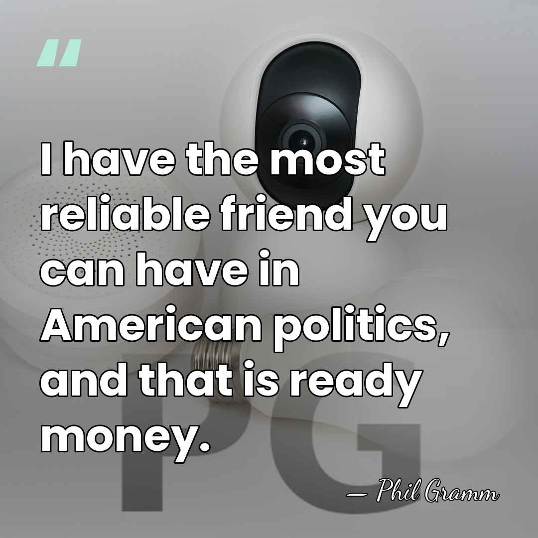 I have the most reliable friend you can have in American politics,&hellip; - Phil Gramm