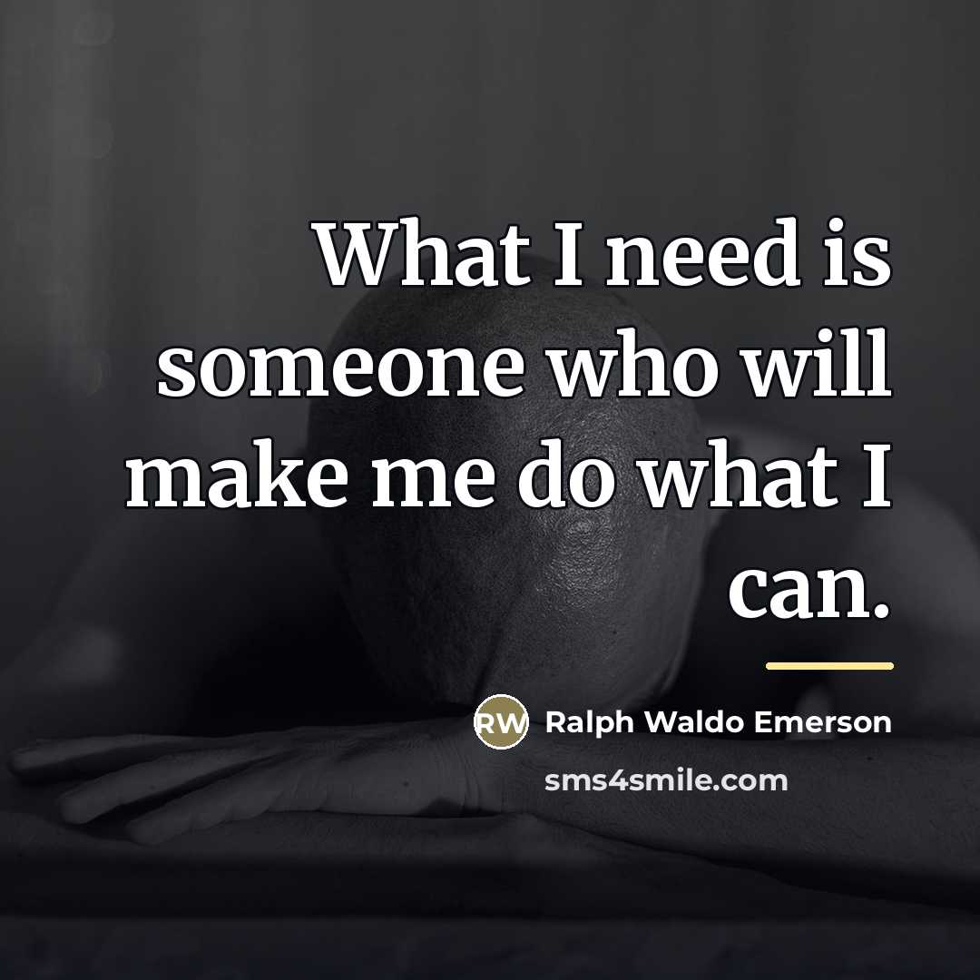 “What I need is someone who will make me do…” quote by Ralph Waldo Emerson