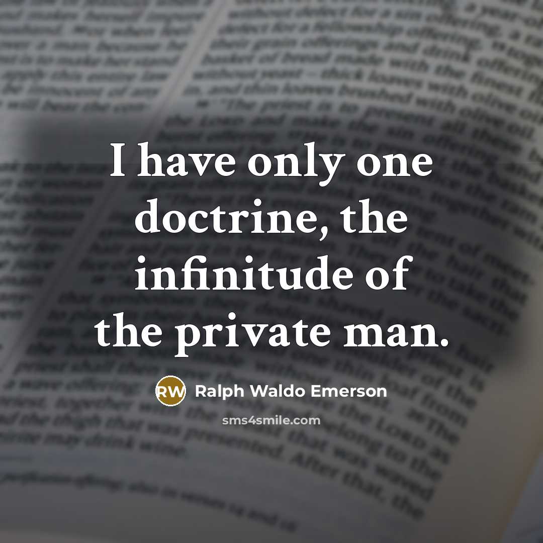 “I have only one doctrine, the infinitude of the private…” quote by Ralph Waldo Emerson