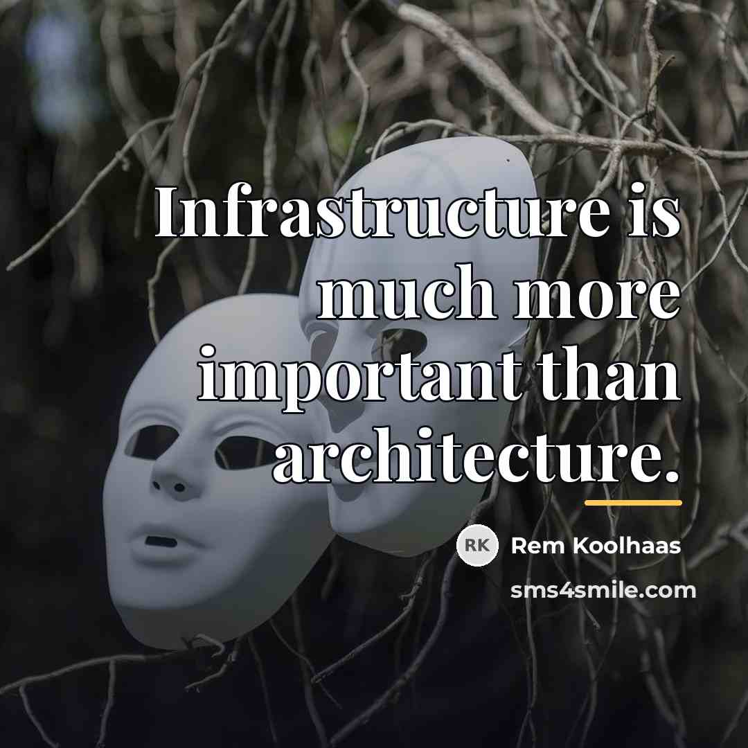 “Infrastructure is much more important than architecture.…” quote by Rem Koolhaas