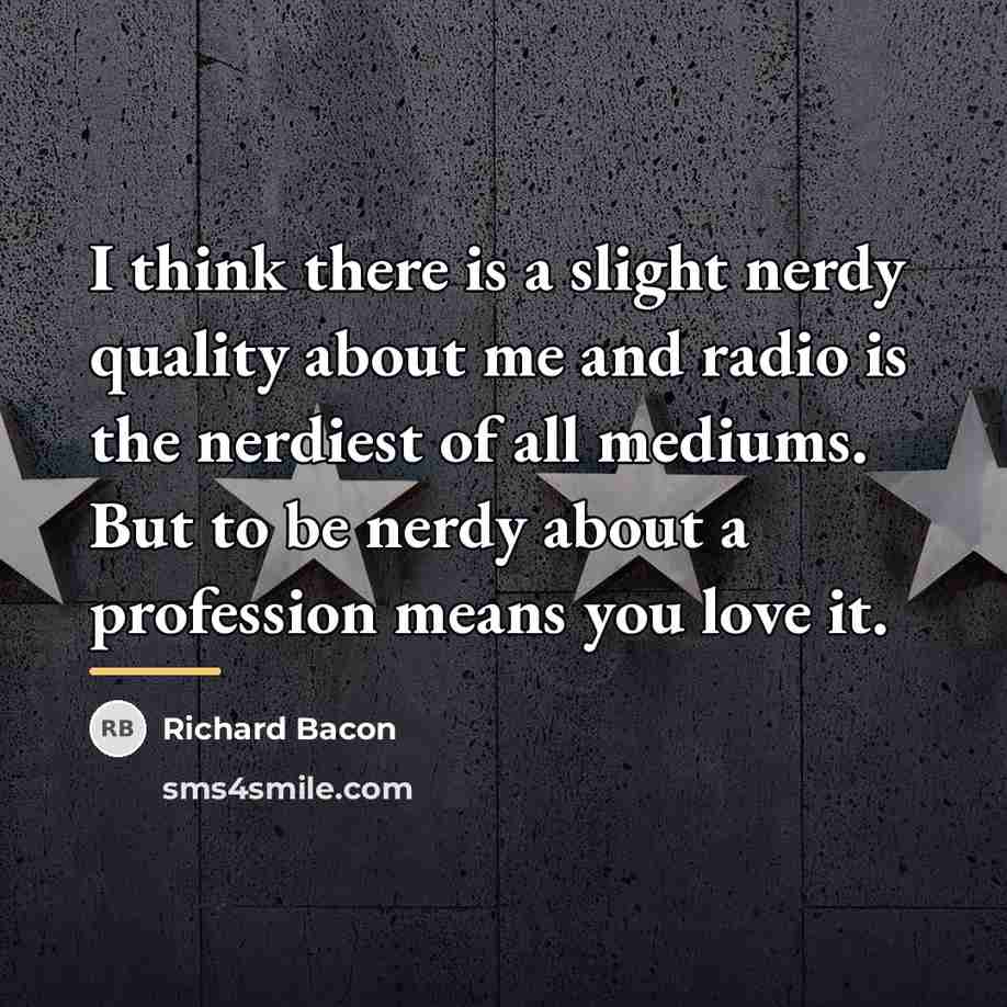 “I think there is a slight nerdy quality about me…” quote by Richard Bacon