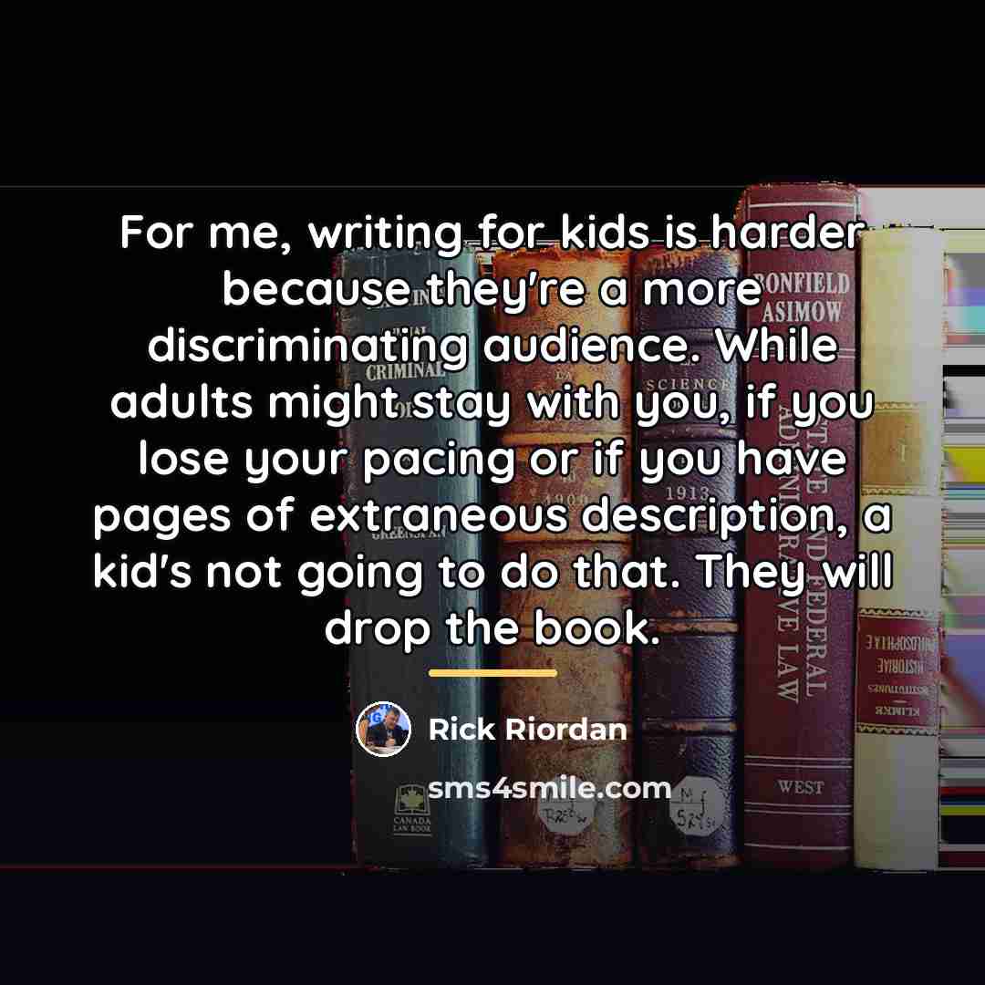 “For me, writing for kids is harder because they're a…” quote by Rick Riordan