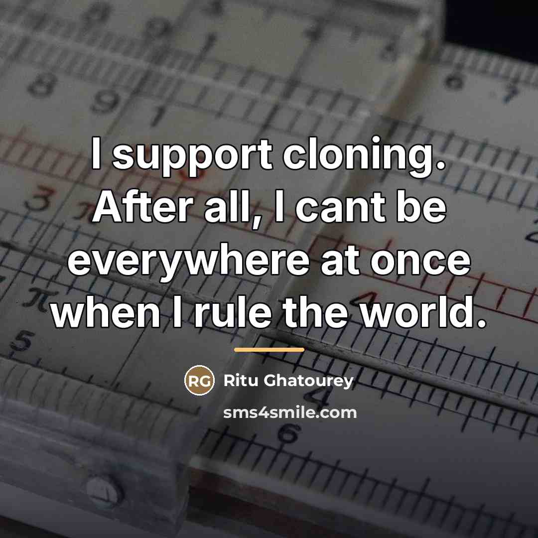 “I support cloning. After all, I cant be everywhere at…” quote by Ritu Ghatourey