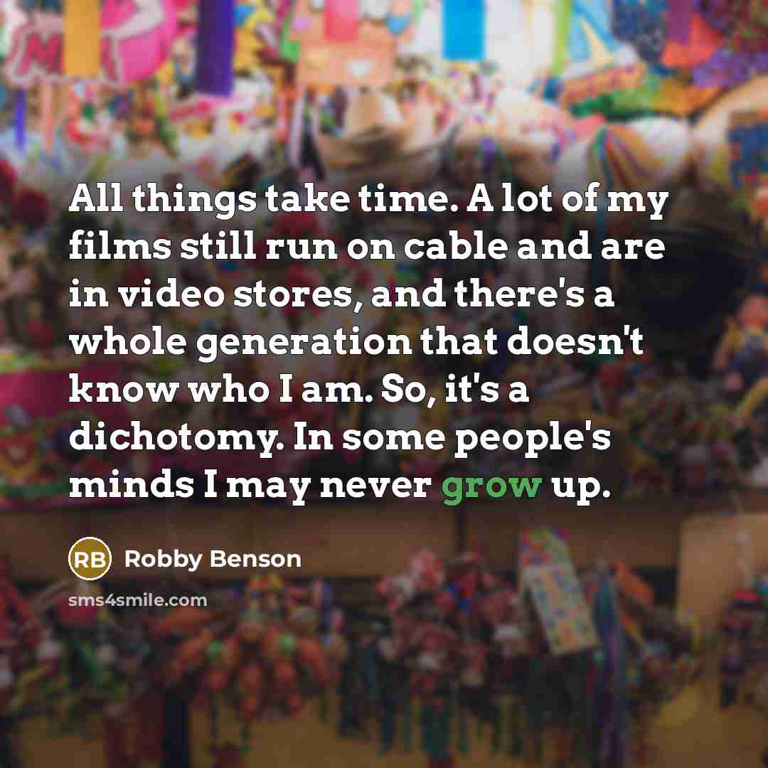 “All things take time. A lot of my films still…” quote by Robby Benson