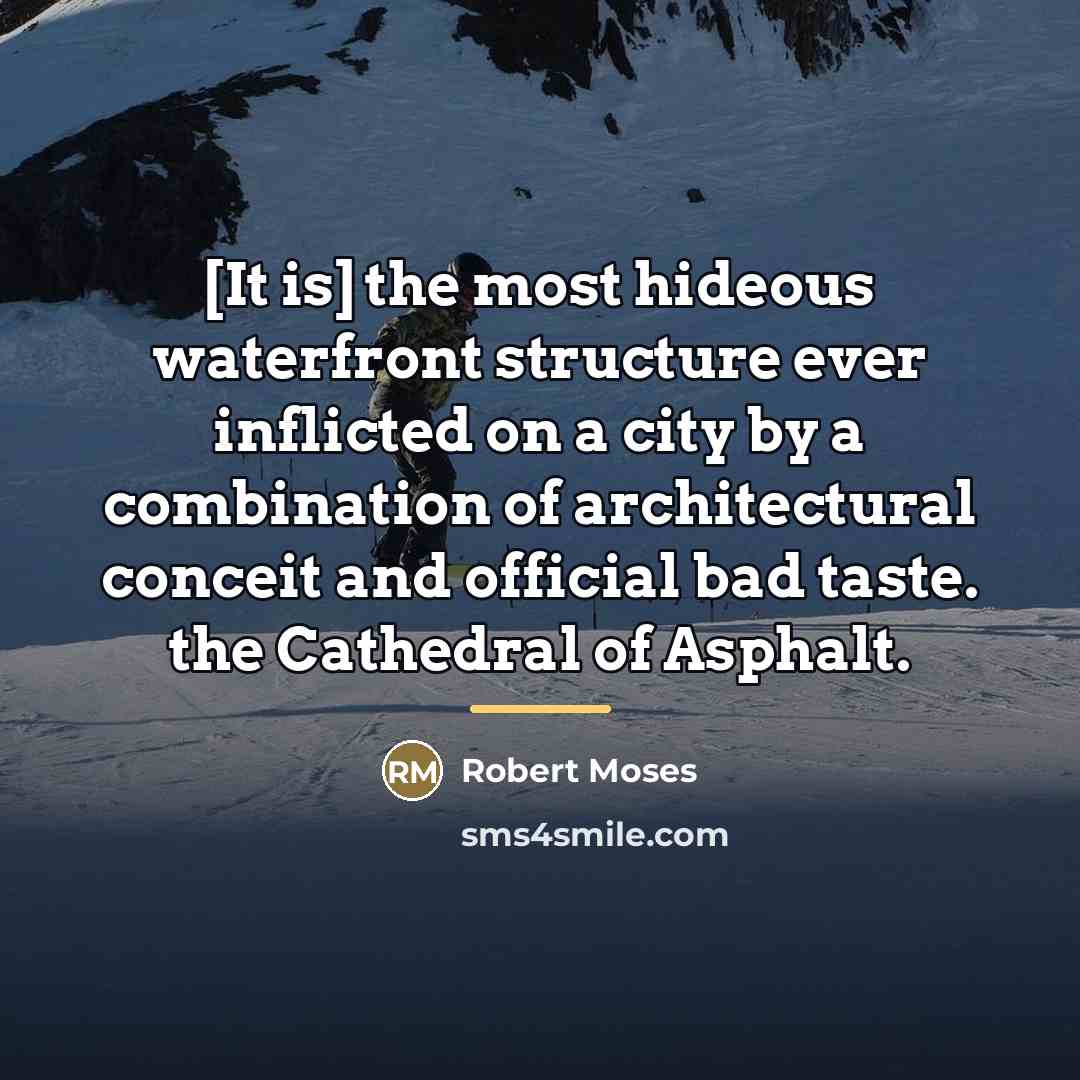 “[It is] the most hideous waterfront structure ever inflicted on…” quote by Robert Moses