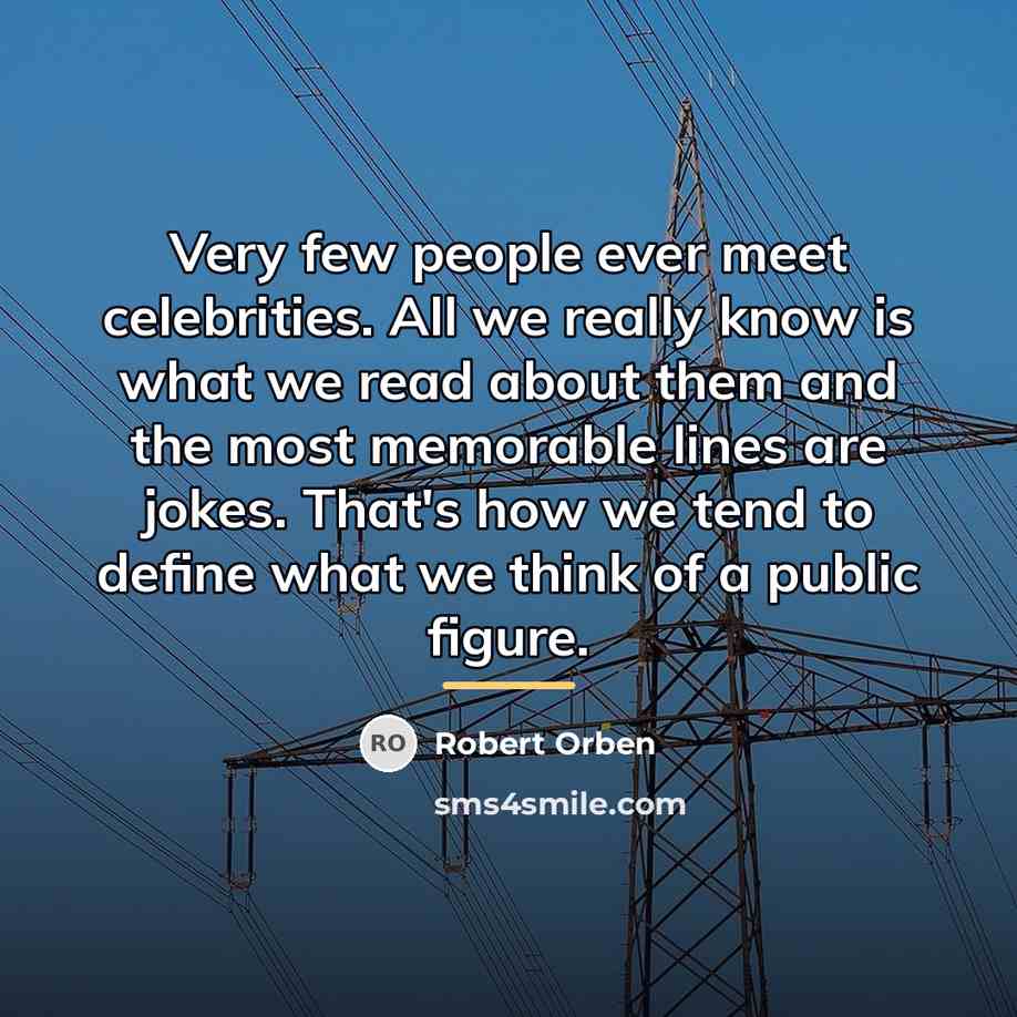 “Very few people ever meet celebrities. All we really know…” quote by Robert Orben