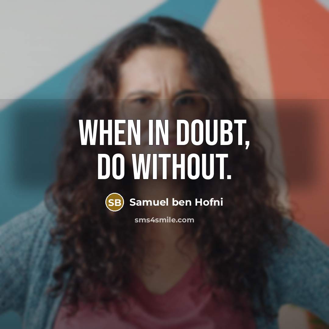 “When in doubt, do without.” quote by Samuel ben Hofni