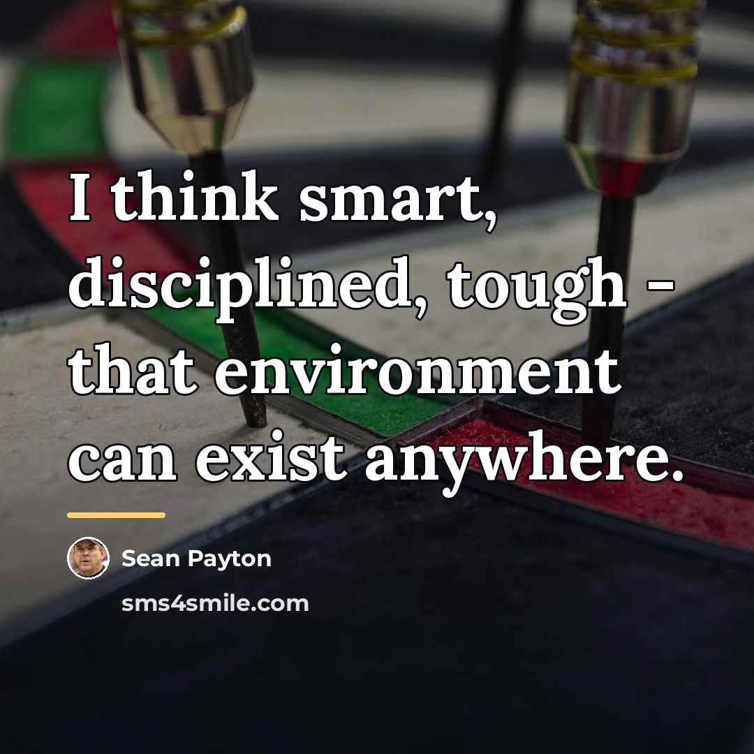 “I think smart, disciplined, tough - that environment can exist…” quote by Sean Payton