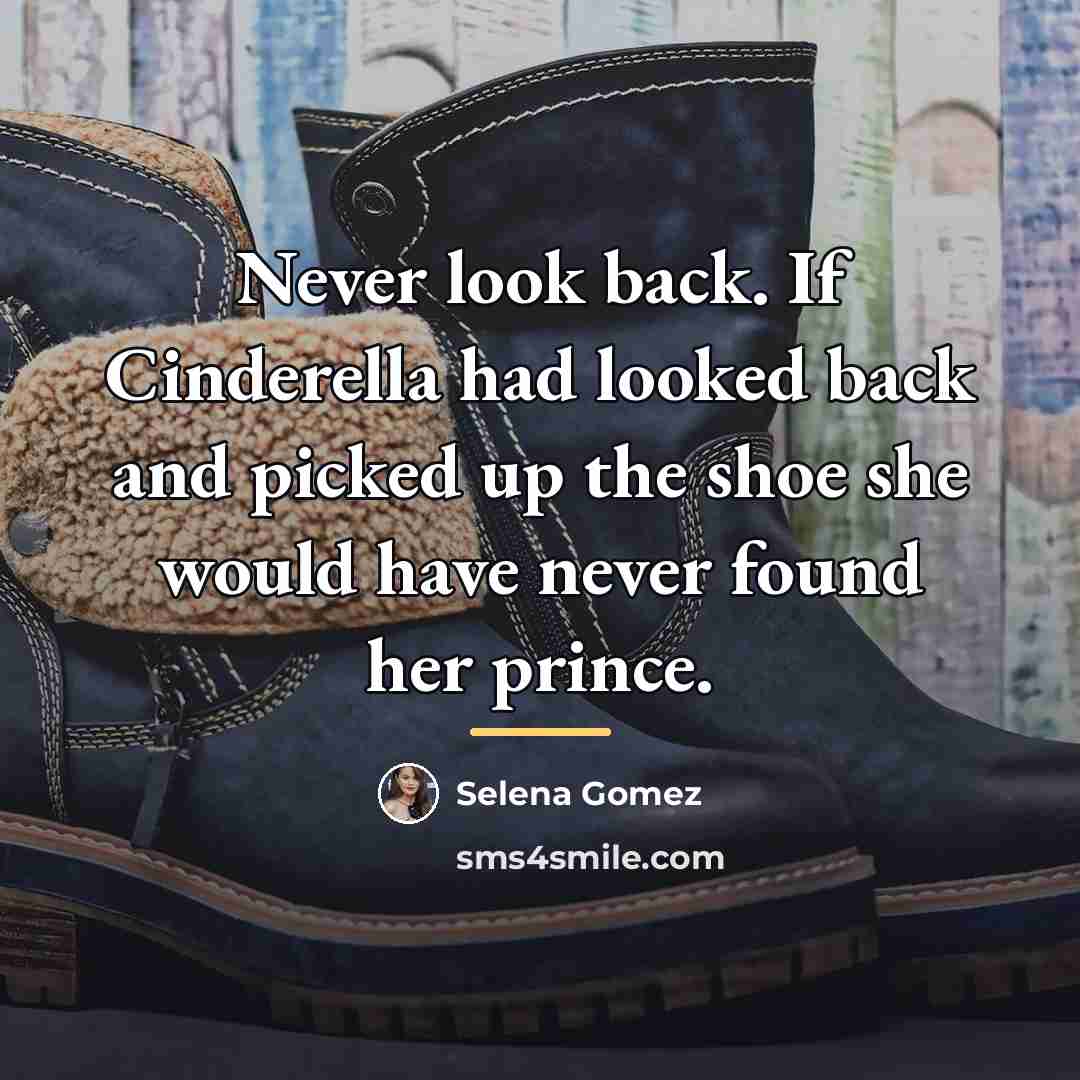 “Never look back. If Cinderella had looked back and picked…” quote by Selena Gomez