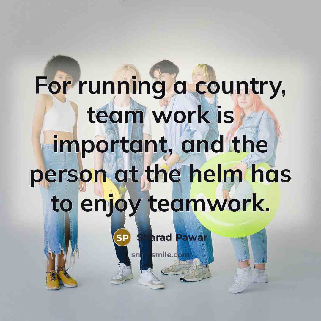 “For running a country, team work is important, and the…” quote by Sharad Pawar