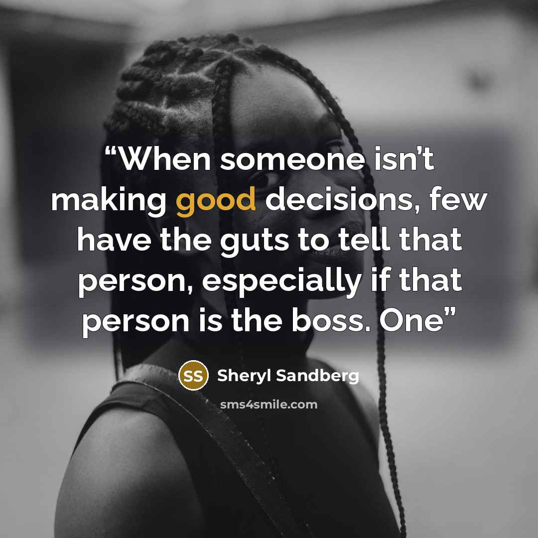 “When someone isn’t making good decisions, few have the guts to tell that person, especially if that person is the boss. One” quote by Sheryl Sandberg