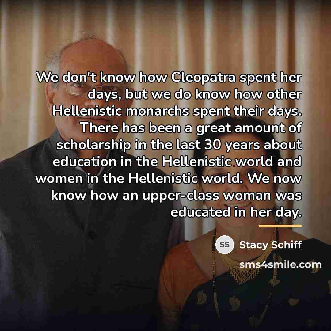 “We don't know how Cleopatra spent her days, but we…” quote by Stacy Schiff