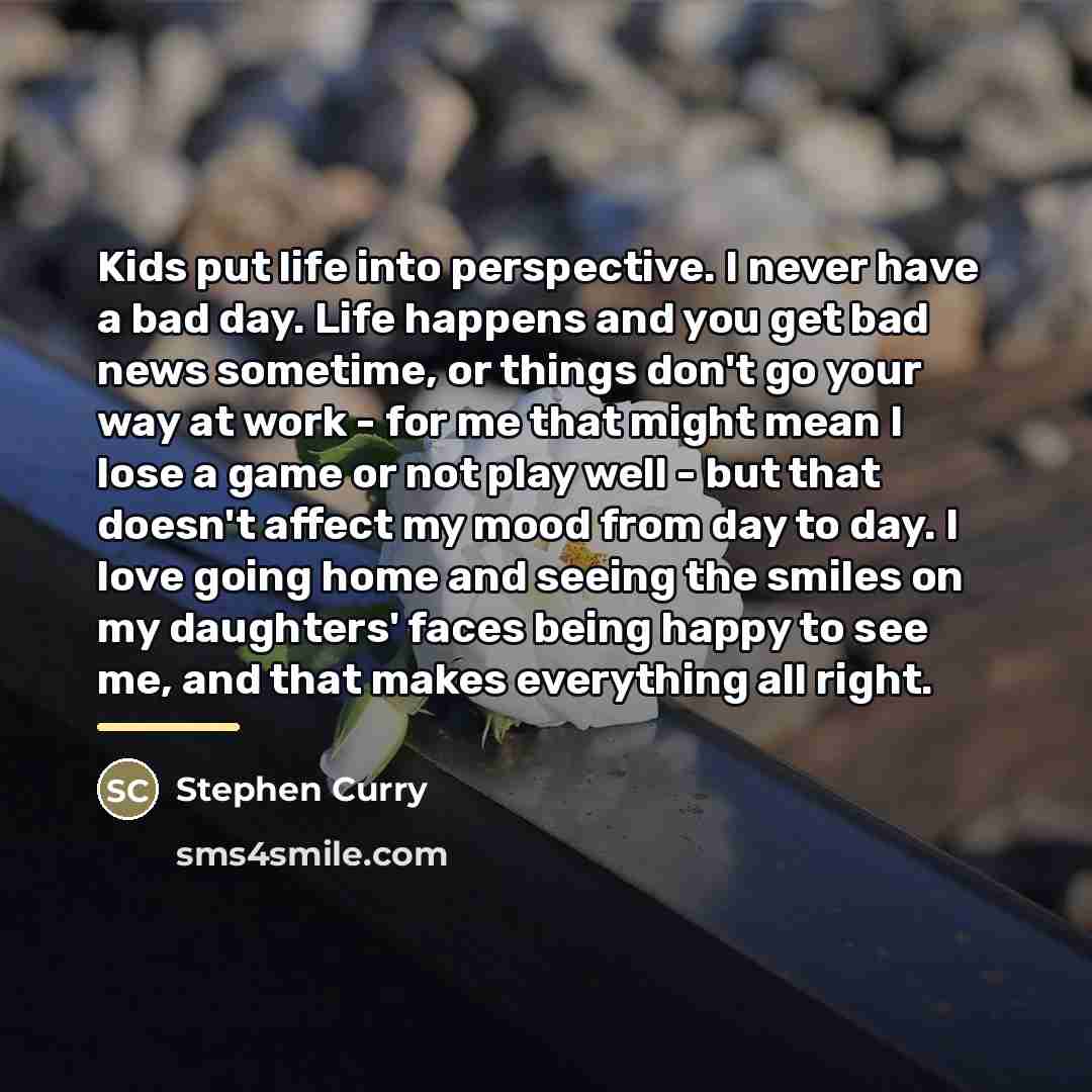 “Kids put life into perspective. I never have a bad…” quote by Stephen Curry
