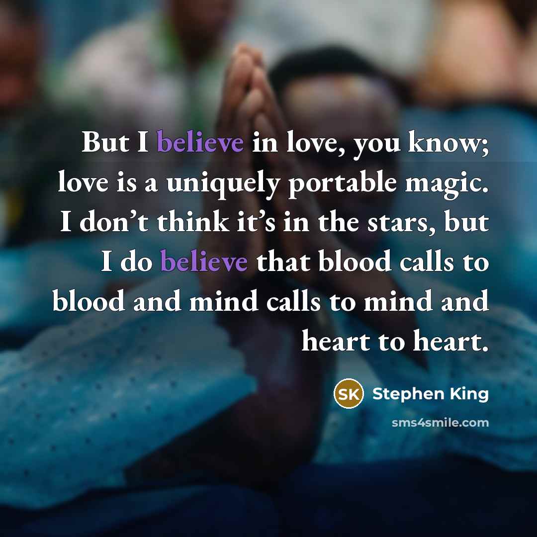 “But I believe in love, you know; love is a…” quote by Stephen King