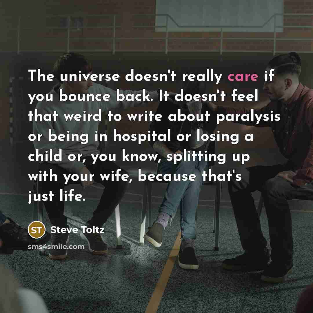 “The universe doesn't really care if you bounce back. It…” quote by Steve Toltz