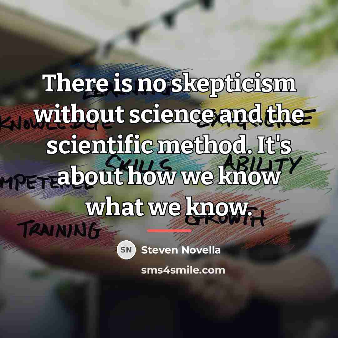 “There is no skepticism without science and the scientific method.…” quote by Steven Novella