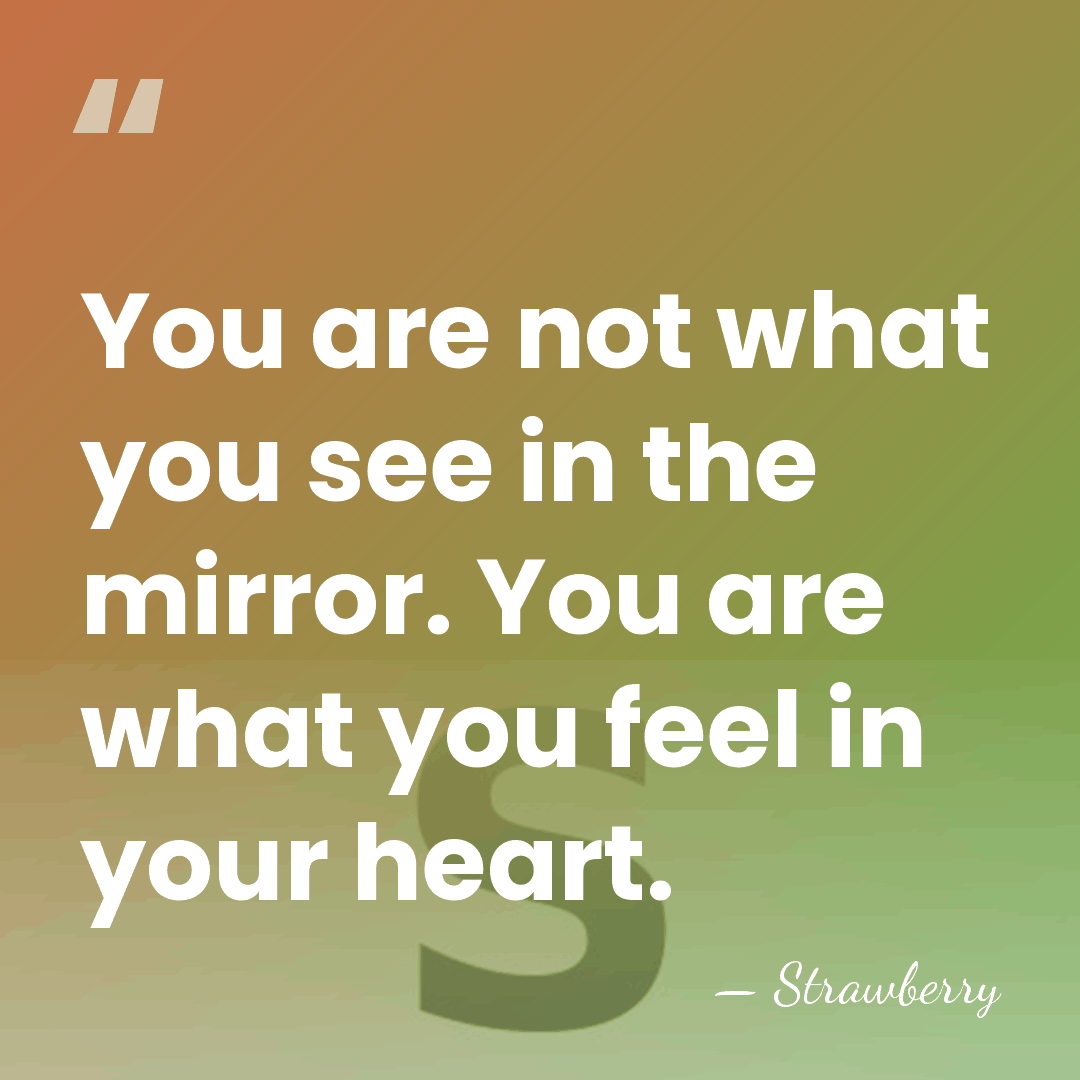 You are not what you see in the mirror. You are what&hellip; - Strawberry