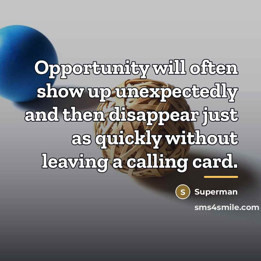 “Opportunity will often show up unexpectedly and then disappear just…” quote by Superman