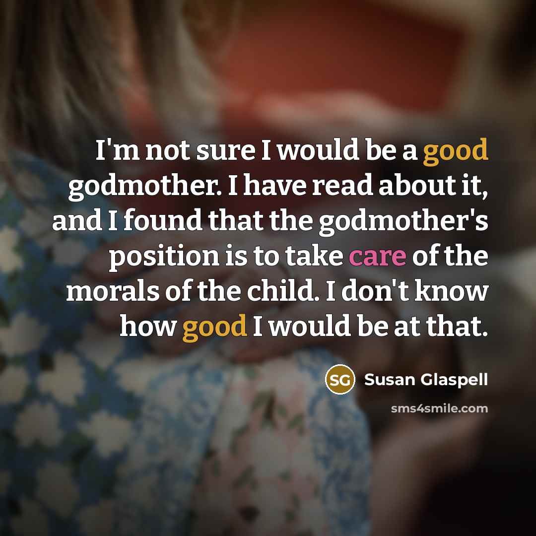 “I'm not sure I would be a good godmother. I…” quote by Susan Glaspell