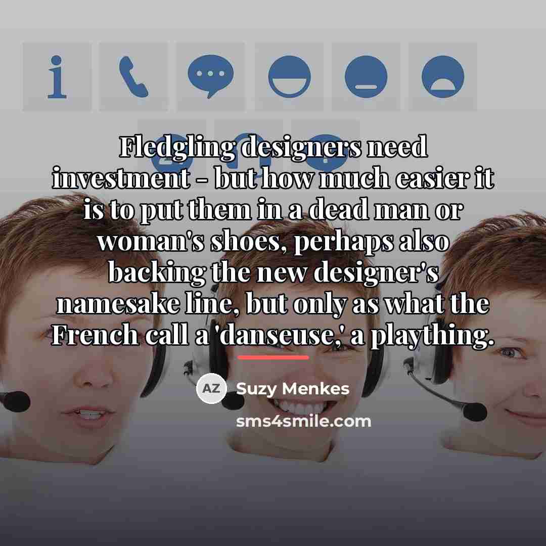 “Fledgling designers need investment - but how much easier it…” quote by Suzy Menkes