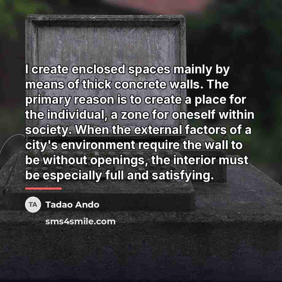 “I create enclosed spaces mainly by means of thick concrete…” quote by Tadao Ando