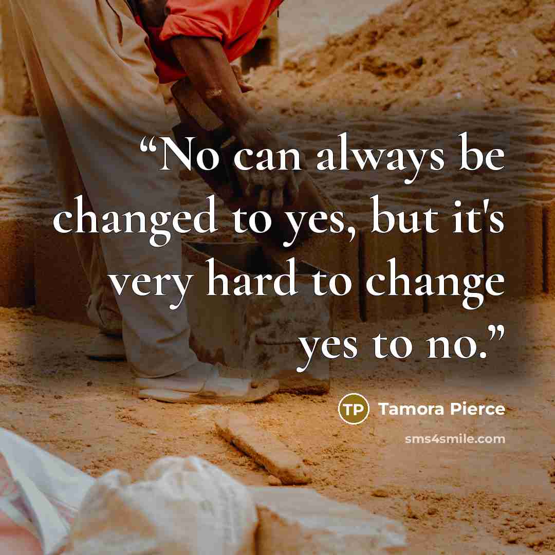“No can always be changed to yes, but it's very hard to change yes to no.” quote by Tamora Pierce