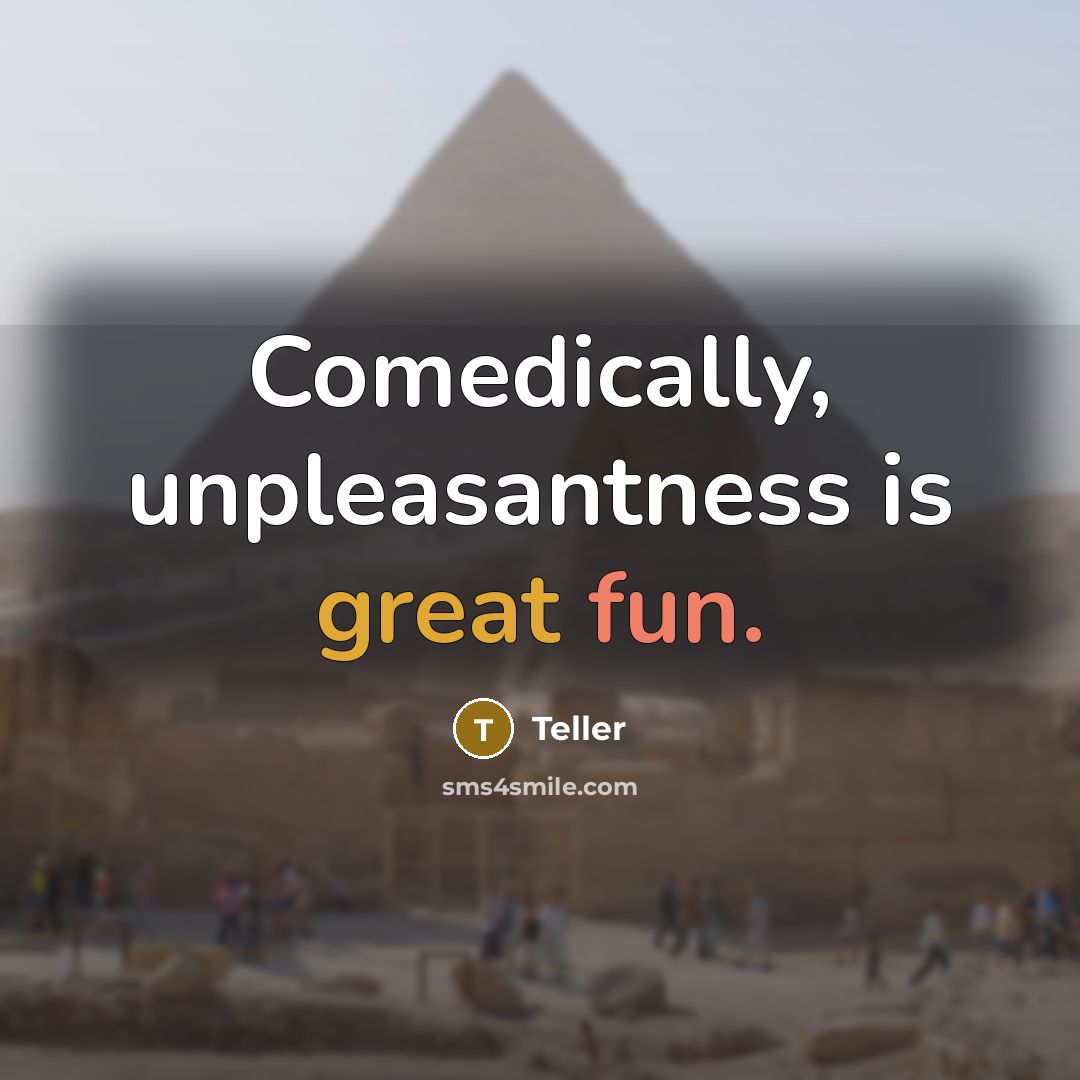 “Comedically, unpleasantness is great fun.” quote by Teller