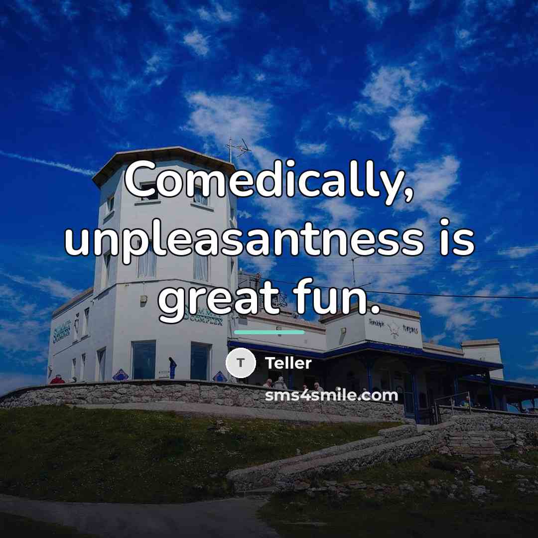 “Comedically, unpleasantness is great fun.…” quote by Teller