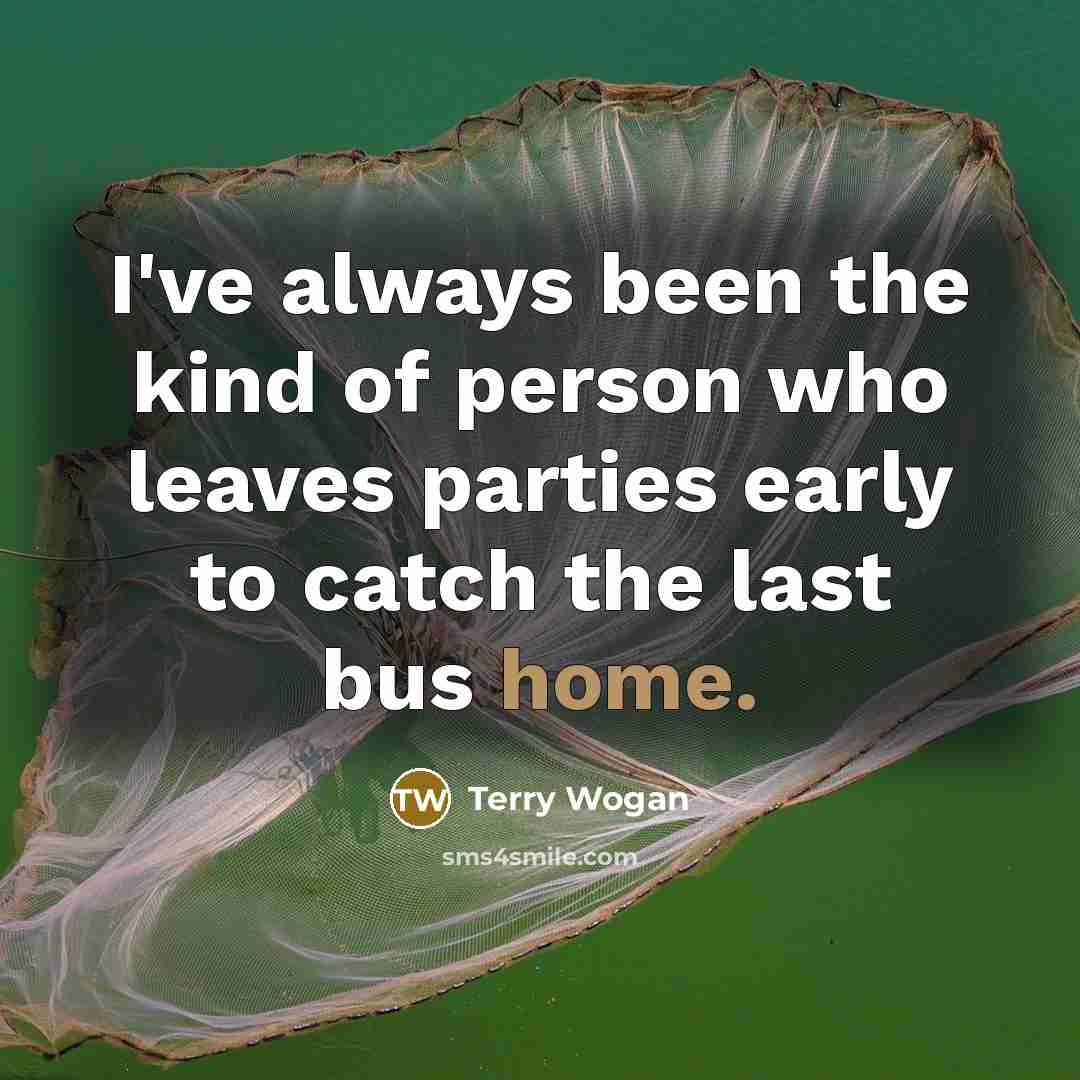 “I've always been the kind of person who leaves parties…” quote by Terry Wogan