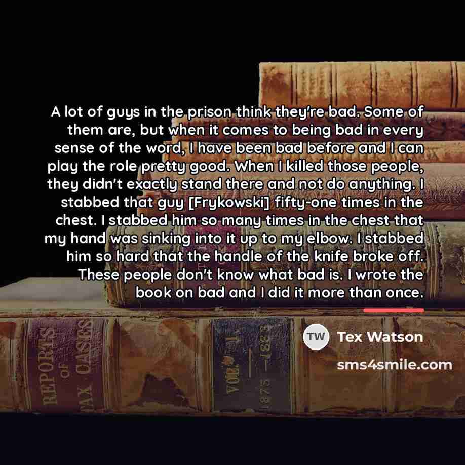 “A lot of guys in the prison think they're bad.…” quote by Tex Watson